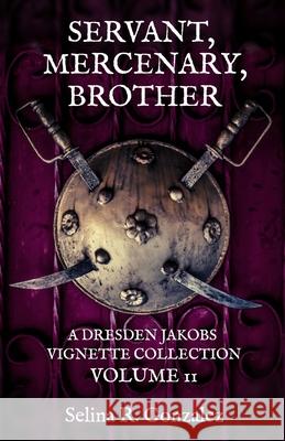 Servant, Mercenary, Brother: A Dresden Jakobs Vignette Collection Vol. II Selina R. Gonzalez 9781734467659 Wyvern Wing Press - książka