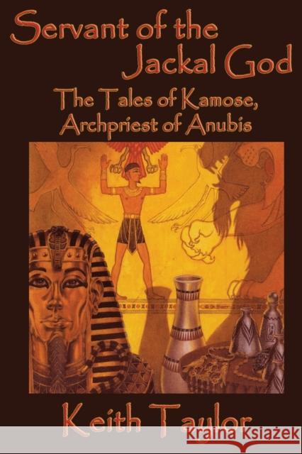 Servant of the Jackal God: The Tales of Kamose, Archpriest of Anubis Keith Taylor 9781515423607 Fantastic Books - książka