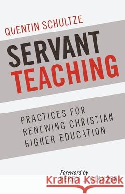 Servant Teaching: : Practices for Renewing Christian Higher Education Quentin Schultze, Perry Glanzer 9781937532000 Edenridge Press - książka