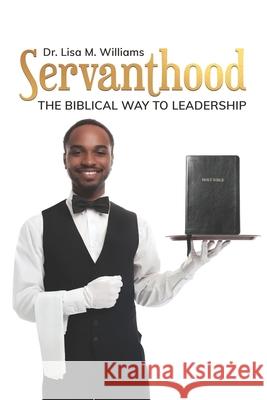Servanthood: The Biblical Way To Leadership Williams, Lisa M. 9781540367938 Createspace Independent Publishing Platform - książka