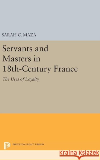 Servants and Masters in 18th-Century France: The Uses of Loyalty Sarah C. Maza 9780691640921 Princeton University Press - książka