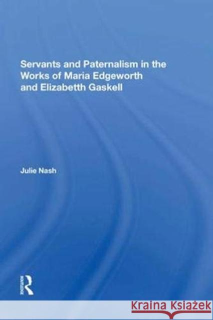 Servants and Paternalism in the Works of Maria Edgeworth and Elizabeth Gaskell Julie Nash 9781138620513 Routledge - książka