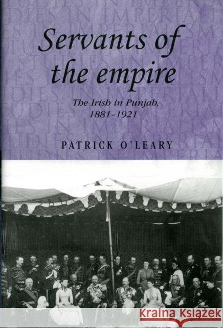 Servants of the Empire: The Irish in Punjab, 1881-1921 O'Leary, Patrick 9780719083853 Studies in Imperialism - książka