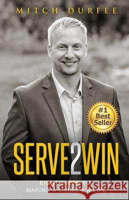 Serve 2 Win: Eight Steps to Making a Living & a Life Mitch Durfee 9781796366457 Independently Published - książka