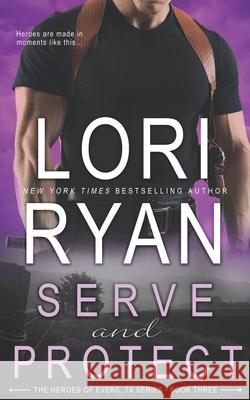 Serve and Protect: a small town romantic suspense novel Ryan, Lori 9781941149751 Lori Ryan - książka
