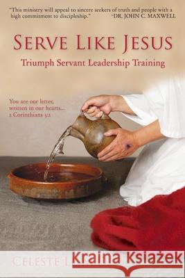Serve Like Jesus: Triumph Servant Leadership Training Celeste Li 9780984151561 Plum Tree Ministries - książka