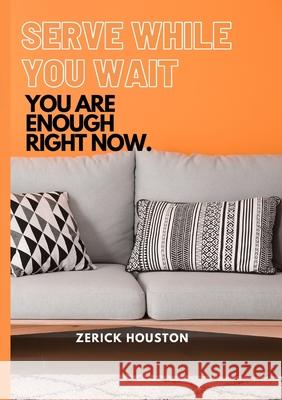 Serve While You Wait: You Are Enough Right Now. Zerick Houston 9781678199906 Lulu.com - książka