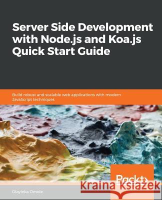 Server Side development with Node.js and Koa.js Quick Start Guide Omole, Olayinka 9781789345391 Packt Publishing - książka