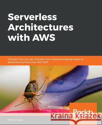 Serverless Architectures with AWS Gupta, Mohit 9781789805024 Packt Publishing - książka