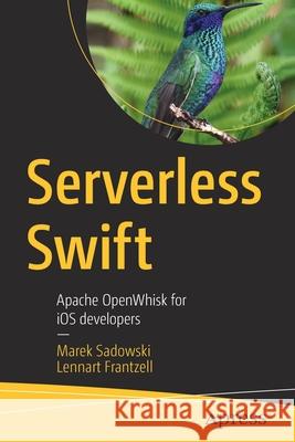 Serverless Swift: Apache Openwhisk for IOS Developers Sadowski, Marek 9781484258354 Apress - książka