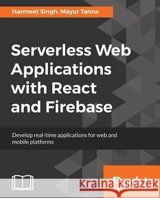 Serverless Web Applications with React and Firebase Harmeet Singh Mayur Tanna 9781788477413 Packt Publishing - książka