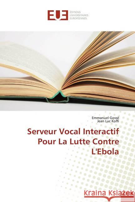 Serveur Vocal Interactif Pour La Lutte Contre L'Ebola Gossé, Emmanuel; Koffi, Jean Luc 9783639508703 Éditions universitaires européennes - książka