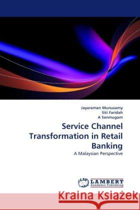 Service Channel Transformation in Retail Banking Munusamy, Jayaraman, Faridah, Siti, Sanmugam, A 9783844399608 Dictus Publishing - książka