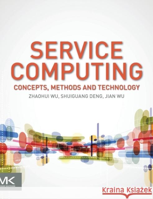 Service Computing: Concept, Method and Technology Wu, Zhaohui   9780128023303 Elsevier Science - książka