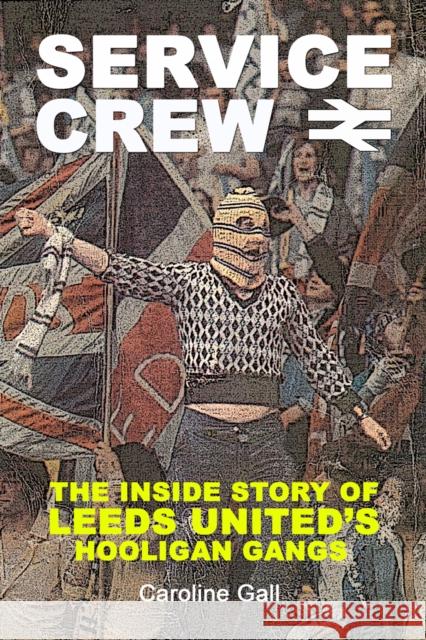 Service Crew: The Inside Story of Leeds United's Hooligan Gangs Caroline Gall 9781903854846 Milo Books - książka