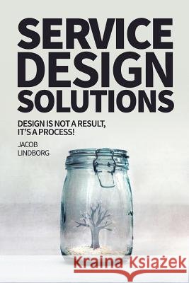 Service Design Solutions: Design is not a result, it's a process! Lindborg, Jacob 9781511912679 Createspace - książka