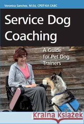 Service Dog Coaching: A Guide for Pet Dog Trainers Veronica Sanchez 9781617812361 Dogwise Publishing - książka