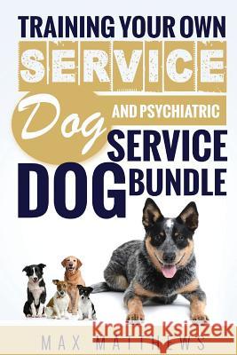 Service Dog: Training Your Own Service Dog AND Psychiatric Service Dog BUNDLE! Max Matthews 9781729779910 Createspace Independent Publishing Platform - książka