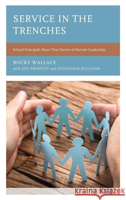 Service in the Trenches: School Principals Share True Stories of Servant Leadership Rocky Wallace 9781475866995 Rowman & Littlefield - książka