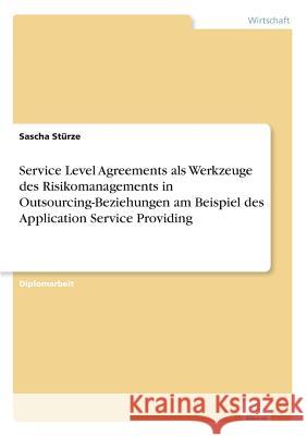 Service Level Agreements als Werkzeuge des Risikomanagements in Outsourcing-Beziehungen am Beispiel des Application Service Providing Sascha Sturze 9783838660011 Diplom.de - książka