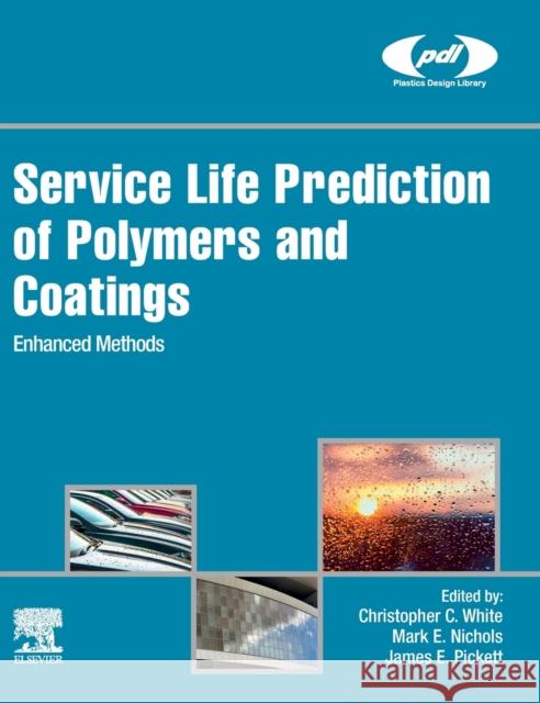 Service Life Prediction of Polymers and Coatings: Enhanced Methods Christopher C. White Mark Nichols James E. Pickett 9780128183670 William Andrew - książka