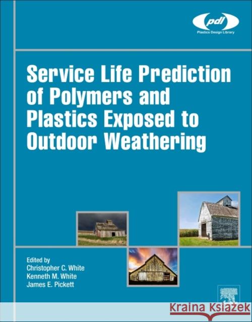 Service Life Prediction of Polymers and Plastics Exposed to Outdoor Weathering Christopher C. White Kenneth M. White James Pickett 9780323497763 William Andrew - książka