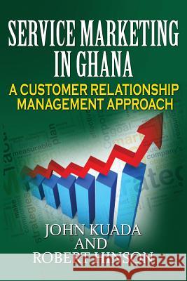 Service Marketing in Ghana: A Customer Relationship Management Approach John Kuada Robert Hinson 9781909112483 Adonis & Abbey Publishers - książka