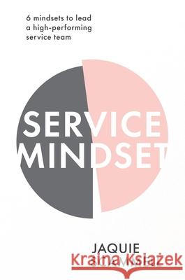 Service Mindset: 6 mindsets to lead a high-performing service team Jaquie Scammell 9780648662624 Major Street Publishing - książka