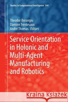 Service Orientation in Holonic and Multi-Agent Manufacturing and Robotics Theodor Borangiu Damien Trentesaux Andre Thomas 9783319349909 Springer - książka