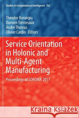 Service Orientation in Holonic and Multi-Agent Manufacturing: Proceedings of Sohoma 2017 Borangiu, Theodor 9783319892573 Springer - książka