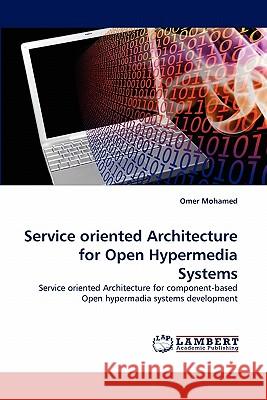 Service oriented Architecture for Open Hypermedia Systems Mohamed, Omer 9783844321821 LAP Lambert Academic Publishing AG & Co KG - książka