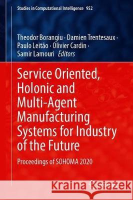 Service Oriented, Holonic and Multi-Agent Manufacturing Systems for Industry of the Future: Proceedings of Sohoma 2020 Theodor Borangiu Damien Trentesaux Paulo Leit 9783030693725 Springer - książka