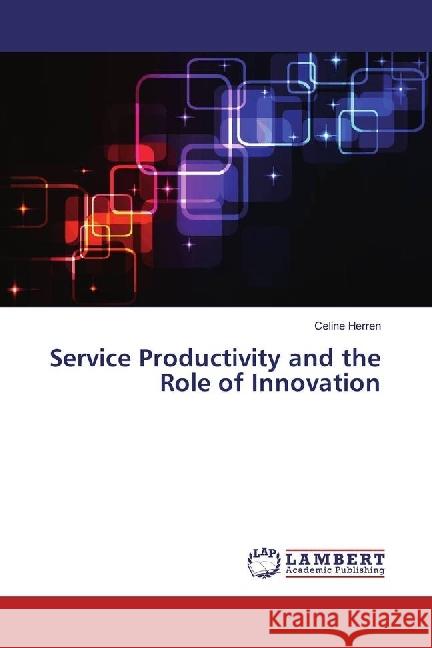 Service Productivity and the Role of Innovation Herren, Celine 9783659928086 LAP Lambert Academic Publishing - książka