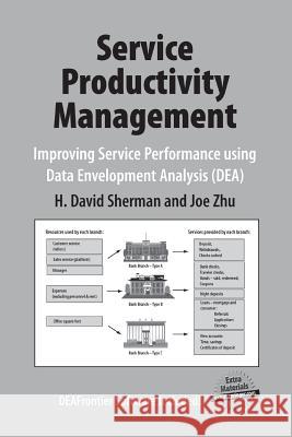 Service Productivity Management: Improving Service Performance using Data Envelopment Analysis (DEA) H. David Sherman, Joe Zhu 9781461498056 Springer-Verlag New York Inc. - książka