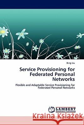 Service Provisioning for Federated Personal Networks Bing Liu (University of Illinois, Urbana-Champaign) 9783844388435 LAP Lambert Academic Publishing - książka