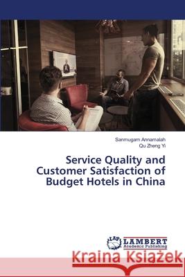 Service Quality and Customer Satisfaction of Budget Hotels in China Annamalah, Sanmugam; Zheng Yi, Qu 9786139965236 LAP Lambert Academic Publishing - książka