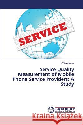 Service Quality Measurement of Mobile Phone Service Providers: A Study Vijayakumar K. 9783659755422 LAP Lambert Academic Publishing - książka