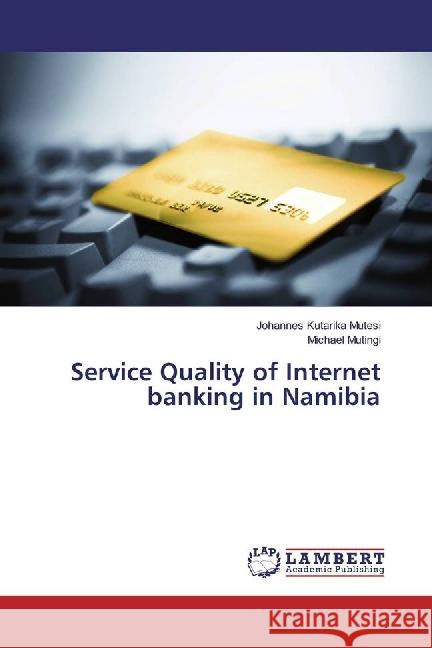 Service Quality of Internet banking in Namibia Mutesi, Johannes Kutarika; Mutingi, Michael 9783330343474 LAP Lambert Academic Publishing - książka