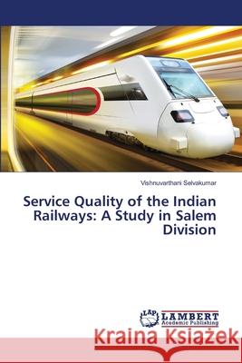 Service Quality of the Indian Railways: A Study in Salem Division Selvakumar, Vishnuvarthani 9783659478215 LAP Lambert Academic Publishing - książka