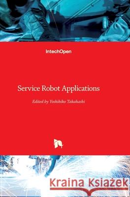 Service Robot Applications Yoshihiko Takahashi 9789537619008 Intechopen - książka