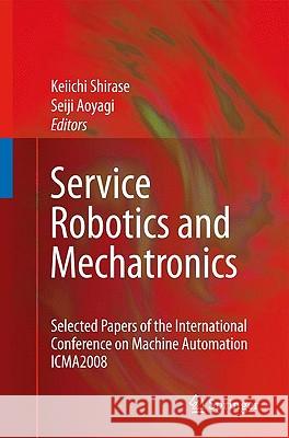 Service Robotics and Mechatronics: Selected Papers of the International Conference on Machine Automation ICMA2008 Keiichi Shirase, Seiji Aoyagi 9781848826939 Springer London Ltd - książka