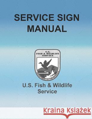 Service Sign Manual: U.S. Fish and Wildlife Service Department of the Interior 9781505906103 Createspace - książka