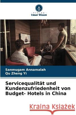 Servicequalitat und Kundenzufriedenheit von Budget- Hotels in China Sanmugam Annamalah Qu Zheng Yi  9786205820469 Verlag Unser Wissen - książka