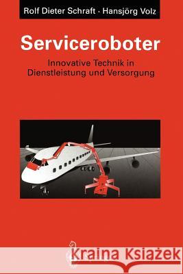 Serviceroboter: Innovative Technik in Dienstleistung Und Versorgung Schraft, Rolf-Dieter 9783642798108 Springer - książka