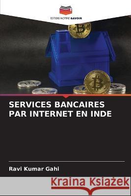 Services Bancaires Par Internet En Inde Ravi Kumar Gahi   9786206074519 Editions Notre Savoir - książka