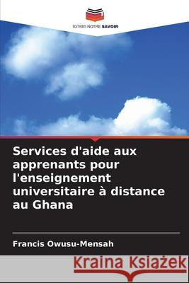 Services d'aide aux apprenants pour l'enseignement universitaire ? distance au Ghana Francis Owusu-Mensah 9786209380433 Editions Notre Savoir - książka