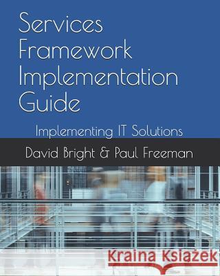 Services Framework Implementation Guide: Implementing IT Solutions Paul Freeman David Bright 9781095581711 Independently Published - książka