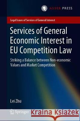 Services of General Economic Interest in Eu Competition Law: Striking a Balance Between Non-Economic Values and Market Competition Zhu, Lei 9789462653863 T.M.C. Asser Press - książka