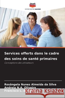 Services offerts dans le cadre des soins de santé primaires Nunes Almeida da Silva, Rosângela, N.A. Oliveira, Andreia, L. da Silva, Francisco 9786209571817 Editions Notre Savoir - książka