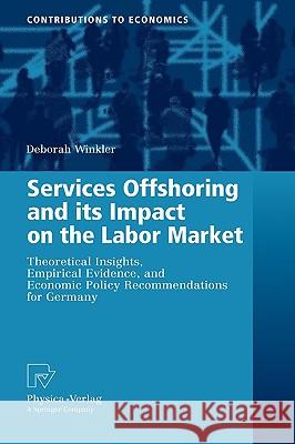 Services Offshoring and Its Impact on the Labor Market: Theoretical Insights, Empirical Evidence, and Economic Policy Recommendations for Germany Winkler, Deborah 9783790821987 Physica-Verlag Heidelberg - książka